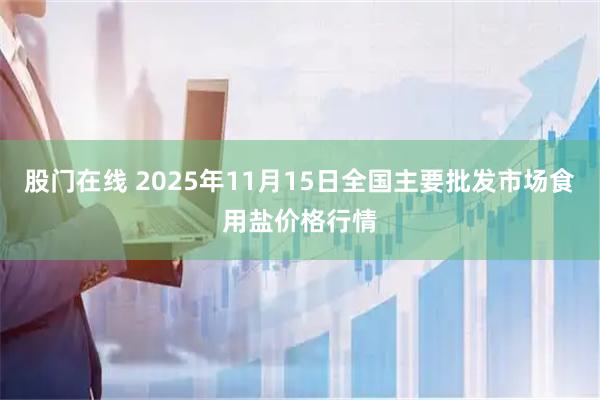 股门在线 2025年11月15日全国主要批发市场食用盐价格行情