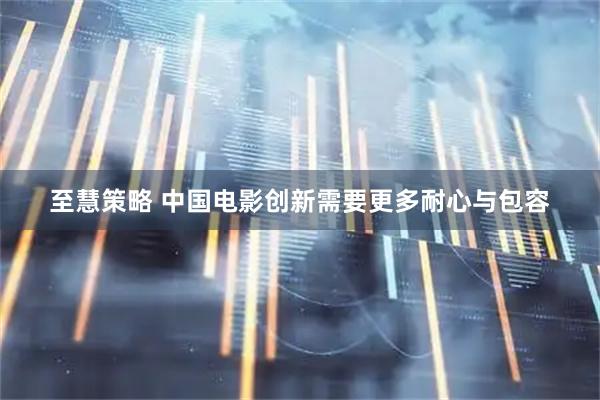 至慧策略 中国电影创新需要更多耐心与包容